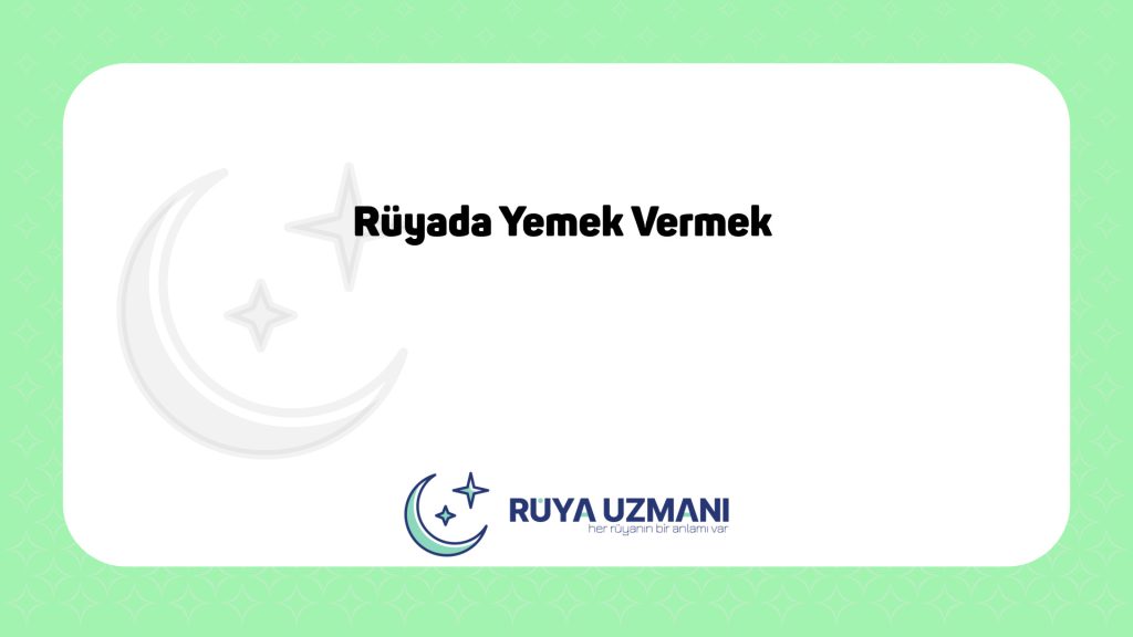 Rüya Uzmanı - Rüyada Yemek Vermek - Rüyada Yemek Vermek Ne Anlama Gelir?