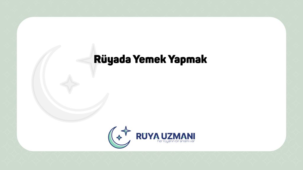 Rüya Uzmanı - Rüyada Yemek Yapmak - Rüyada Yemek Yapmak Ne Anlama Gelir?