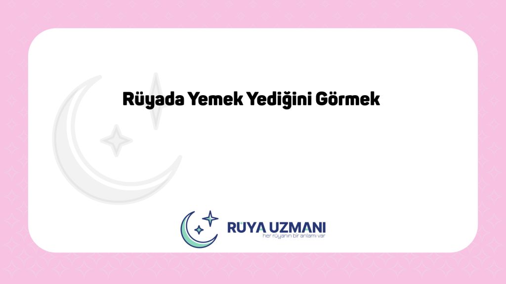 Rüya Uzmanı - Rüyada Yemek Yediğini Görmek - Rüyada Yemek Yediğini Görmek Ne Anlama Gelir?