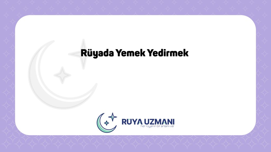 Rüya Uzmanı - Rüyada Yemek Yedirmek - Rüyada Yemek Yedirmek Ne Anlama Gelir?