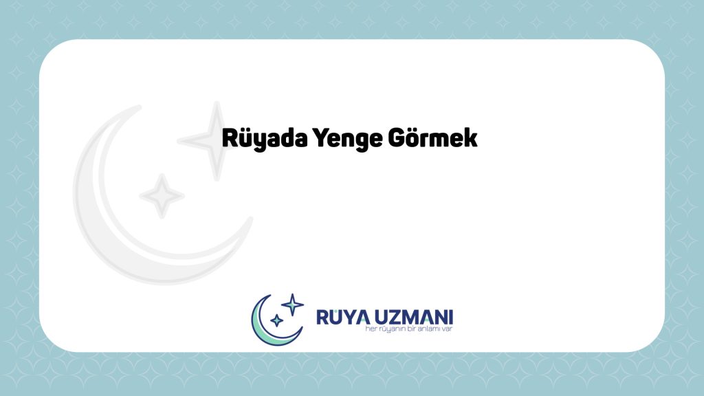 Rüya Uzmanı - Rüyada Yenge Görmek - Rüyada Yenge Görmek Ne Anlama Gelir?