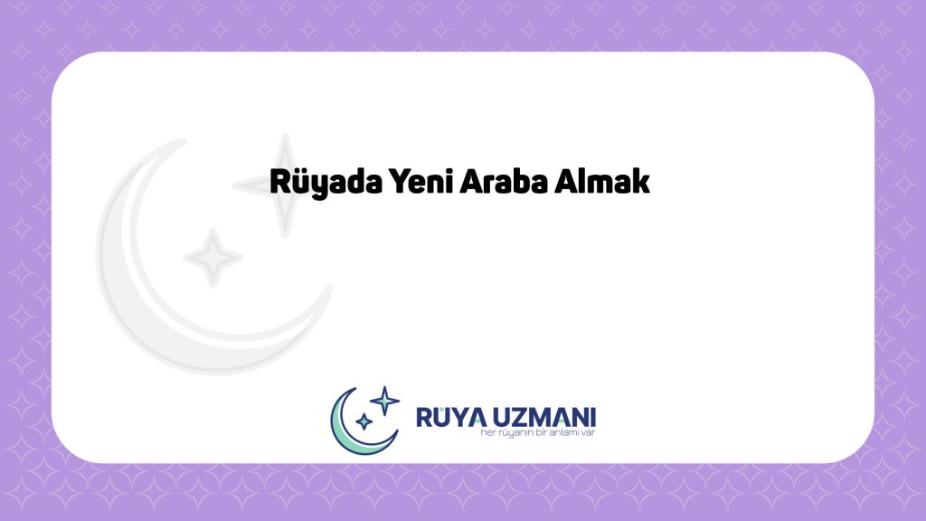 Rüya Uzmanı - Rüyada Yeni Araba Almak - Rüyada Yeni Araba Almak Ne Anlama Gelir?