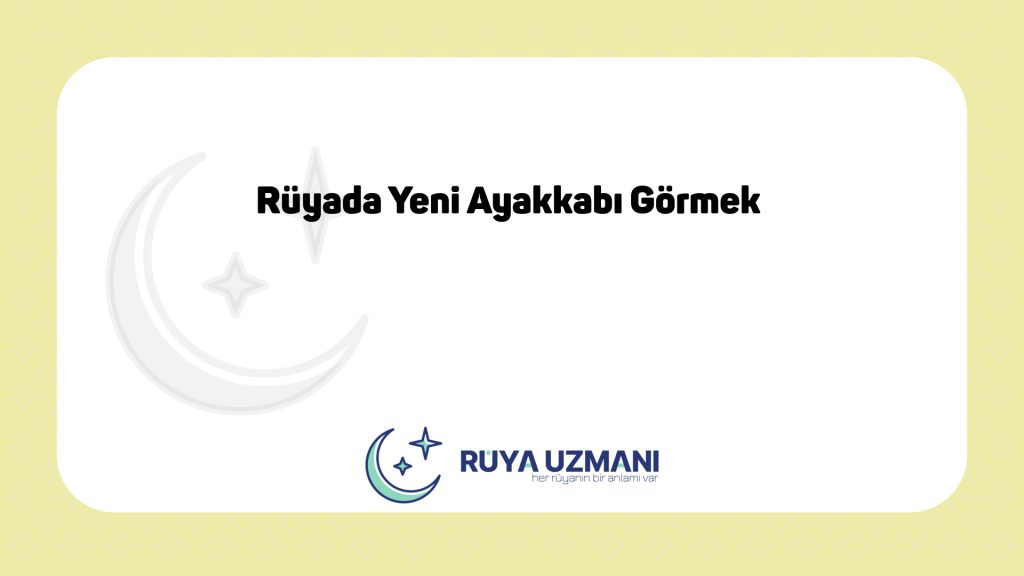 Rüya Uzmanı - Rüyada Yeni Ayakkabı Görmek - Rüyada Yeni Ayakkabı Görmek Ne Anlama Gelir?