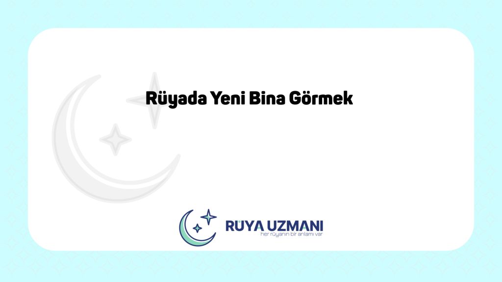 Rüya Uzmanı - Rüyada Yeni Bina Görmek - Rüyada Yeni Bina Görmek Ne Anlama Gelir?