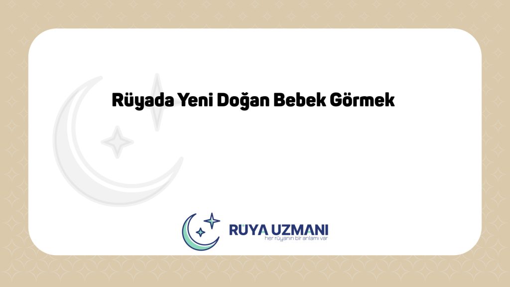 Rüya Uzmanı - Rüyada Yeni Doğan Bebek Görmek - Rüyada Yeni Doğan Bebek Görmek Ne Anlama Gelir?
