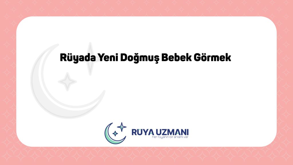 Rüya Uzmanı - Rüyada Yeni Doğmuş Bebek Görmek - Rüyada Yeni Doğmuş Bebek Görmek Ne Anlama Gelir?