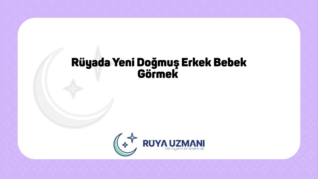 Rüya Uzmanı - Rüyada Yeni Doğmuş Erkek Bebek Görmek - Rüyada Yeni Doğmuş Erkek Bebek Görmek Ne Anlama Gelir?