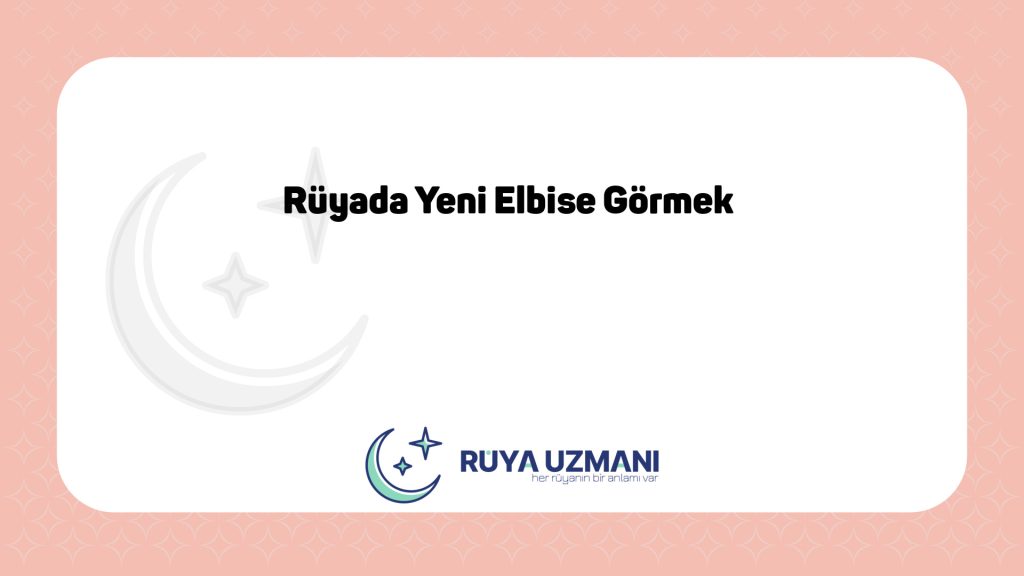 Rüya Uzmanı - Rüyada Yeni Elbise Görmek - Rüyada Yeni Elbise Görmek Ne Anlama Gelir?