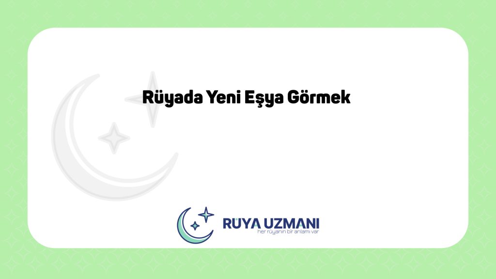 Rüya Uzmanı - Rüyada Yeni Eşya Görmek - Rüyada Yeni Eşya Görmek Ne Anlama Gelir?