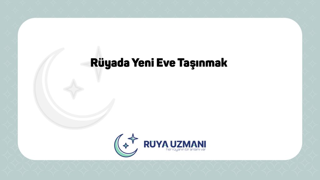Rüya Uzmanı - Rüyada Yeni Eve Taşınmak - Rüyada Yeni Eve Taşınmak Ne Anlama Gelir?