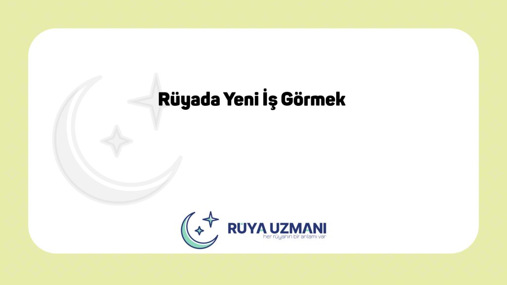 Rüya Uzmanı - Rüyada Yeni İş Görmek - Rüyada Yeni İş Görmek Ne Anlama Gelir?