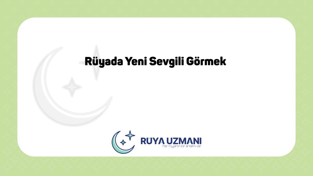 Rüya Uzmanı - Rüyada Yeni Sevgili Görmek - Rüyada Yeni Sevgili Görmek Ne Anlama Gelir?