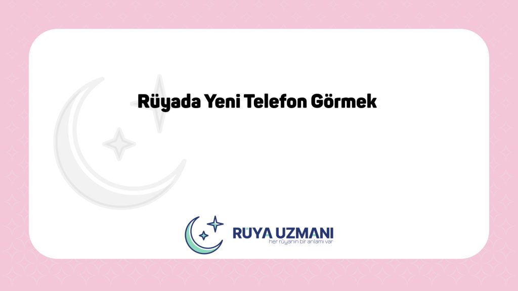 Rüya Uzmanı - Rüyada Yeni Telefon Görmek - Rüyada Yeni Telefon Görmek Ne Anlama Gelir?