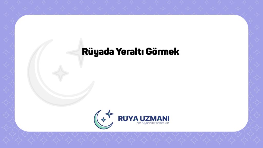 Rüya Uzmanı - Rüyada Yeraltı Görmek - Rüyada Yeraltı Görmek Ne Anlama Gelir?