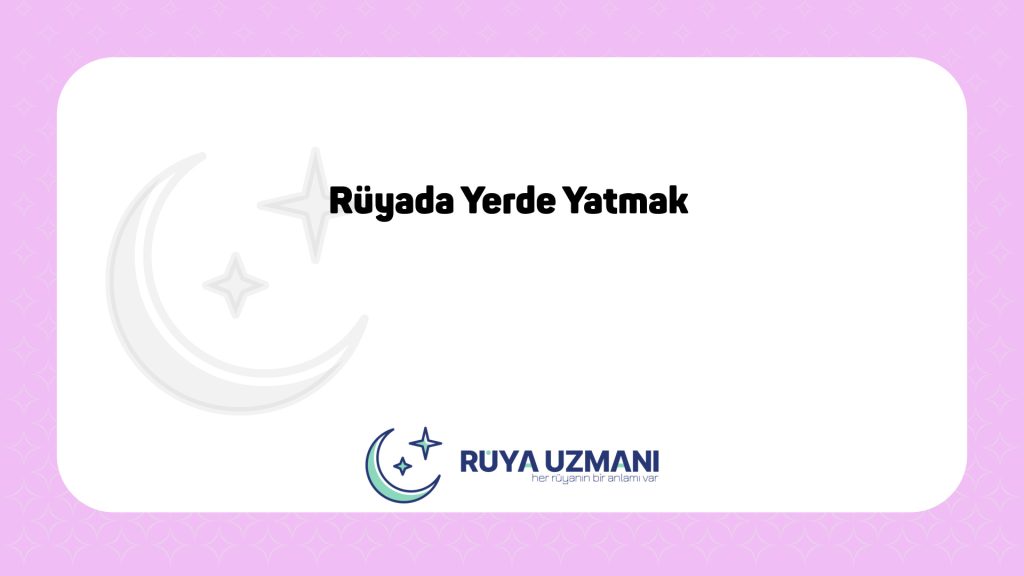 Rüya Uzmanı - Rüyada Yerde Yatmak - Rüyada Yerde Yatmak Ne Anlama Gelir?