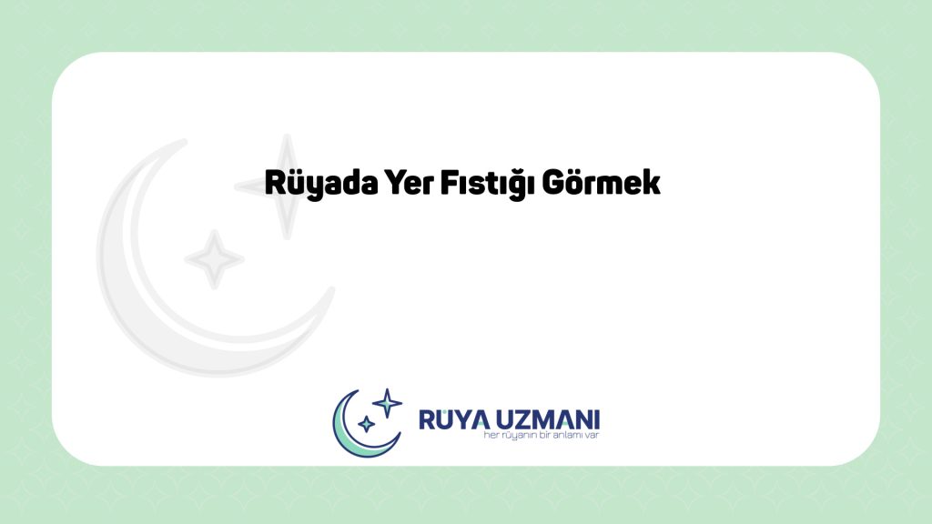 Rüya Uzmanı - Rüyada Yer Fıstığı Görmek - Rüyada Yer Fıstığı Görmek Ne Anlama Gelir?
