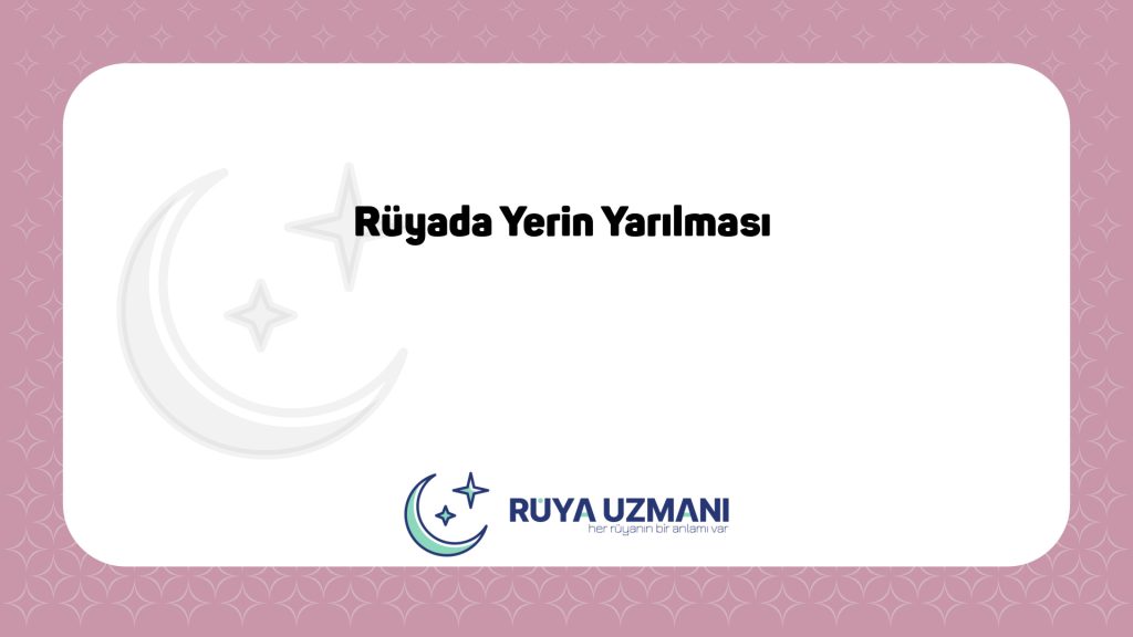 Rüya Uzmanı - Rüyada Yerin Yarılması - Rüyada Yerin Yarılması Ne Anlama Gelir?