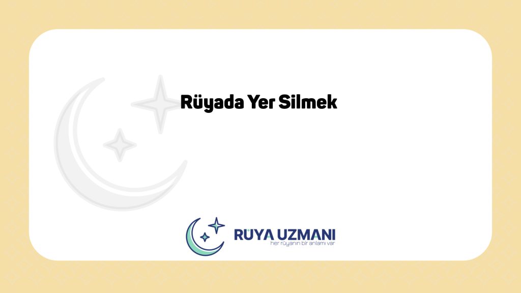 Rüya Uzmanı - Rüyada Yer Silmek - Rüyada Yer Silmek Ne Anlama Gelir?