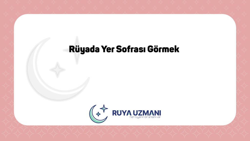 Rüya Uzmanı - Rüyada Yer Sofrası Görmek - Rüyada Yer Sofrası Görmek Ne Anlama Gelir?