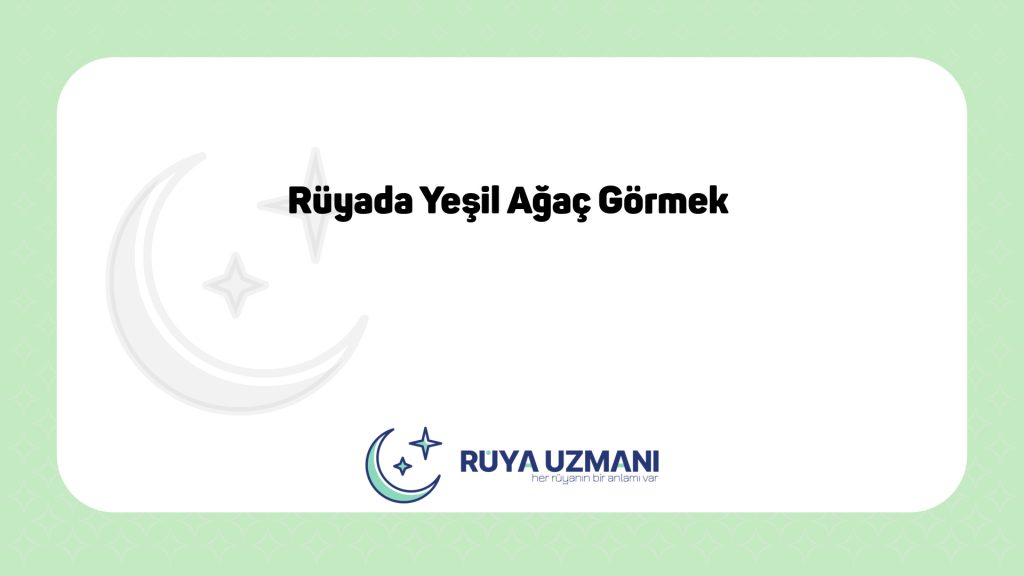 Rüya Uzmanı - Rüyada Yeşil Ağaç Görmek - Rüyada Yeşil Ağaç Görmek Ne Anlama Gelir?