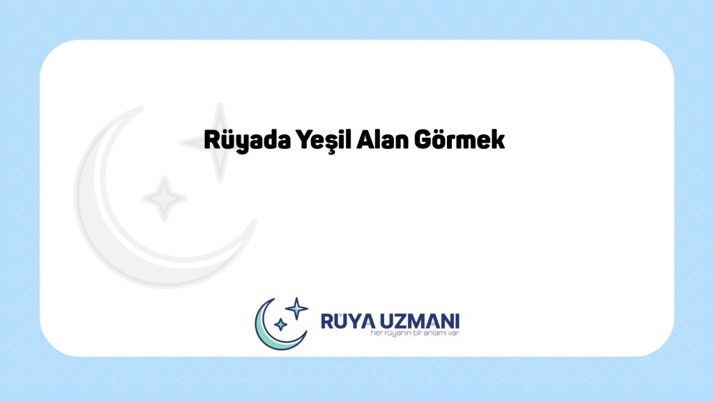 Rüya Uzmanı - Rüyada Yeşil Alan Görmek - Rüyada Yeşil Alan Görmek Ne Anlama Gelir?
