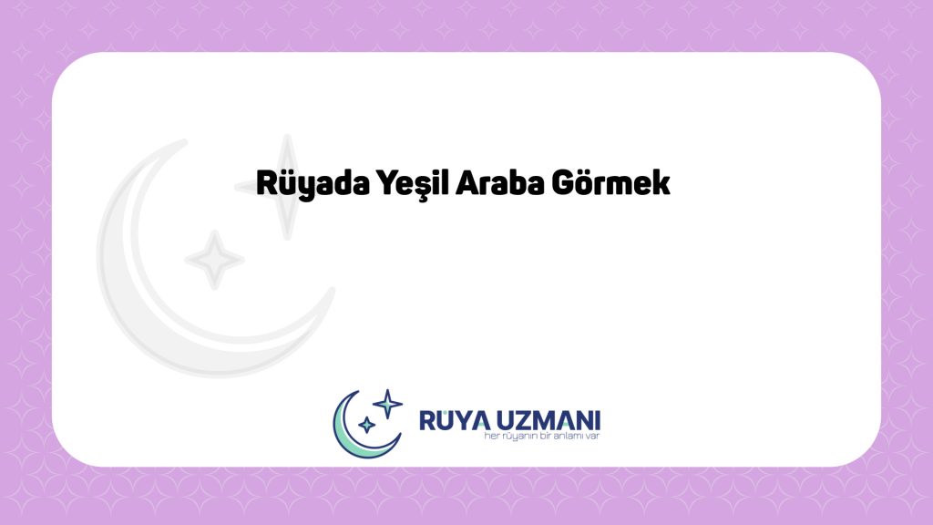 Rüya Uzmanı - Rüyada Yeşil Araba Görmek - Rüyada Yeşil Araba Görmek Ne Anlama Gelir?