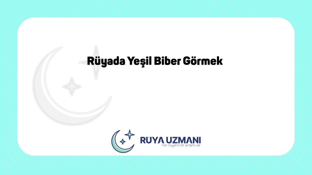 Rüya Uzmanı - Rüyada Yeşil Biber Görmek - Rüyada Yeşil Biber Görmek Ne Anlama Gelir?