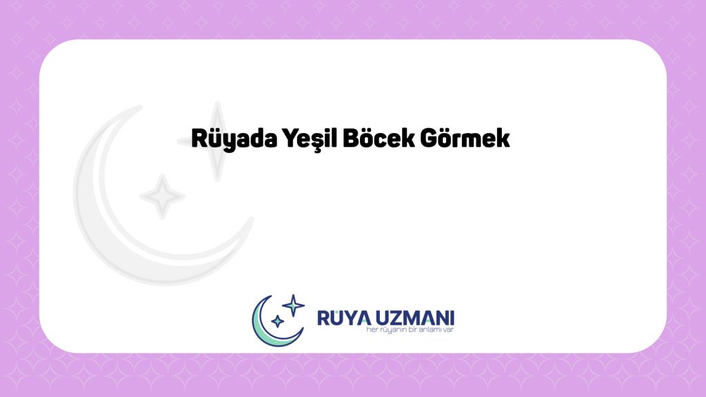 Rüya Uzmanı - Rüyada Yeşil Böcek Görmek - Rüyada Yeşil Böcek Görmek Ne Anlama Gelir?
