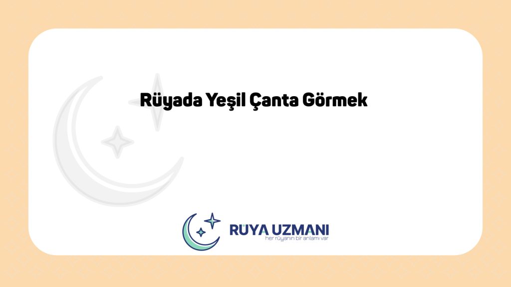 Rüya Uzmanı - Rüyada Yeşil Çanta Görmek - Rüyada Yeşil Çanta Görmek Ne Anlama Gelir?
