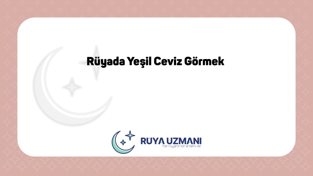 Rüya Uzmanı - Rüyada Yeşil Ceviz Görmek - Rüyada Yeşil Ceviz Görmek Ne Anlama Gelir?