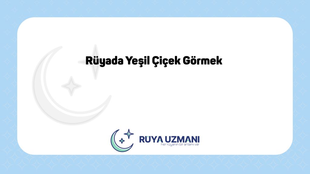 Rüya Uzmanı - Rüyada Yeşil Çiçek Görmek - Rüyada Yeşil Çiçek Görmek Ne Anlama Gelir?