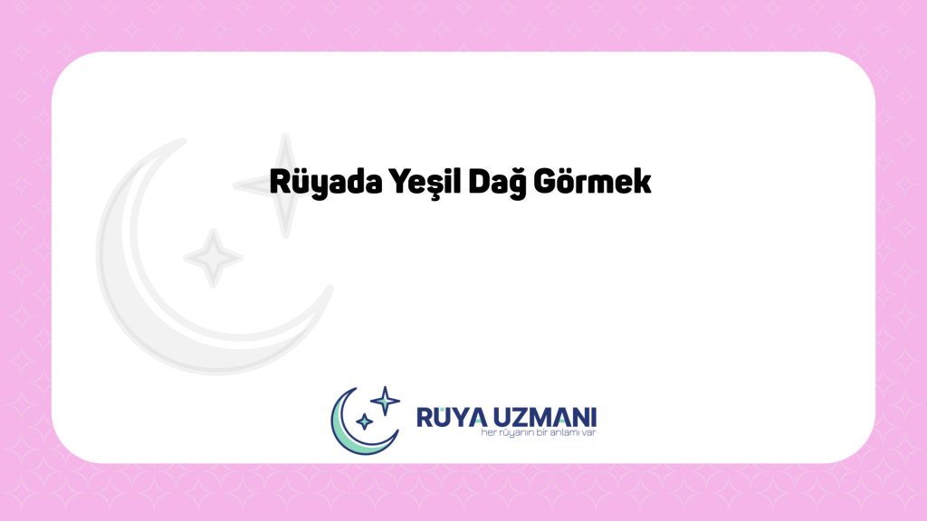 Rüya Uzmanı - Rüyada Yeşil Dağ Görmek - Rüyada Yeşil Dağ Görmek Ne Anlama Gelir?