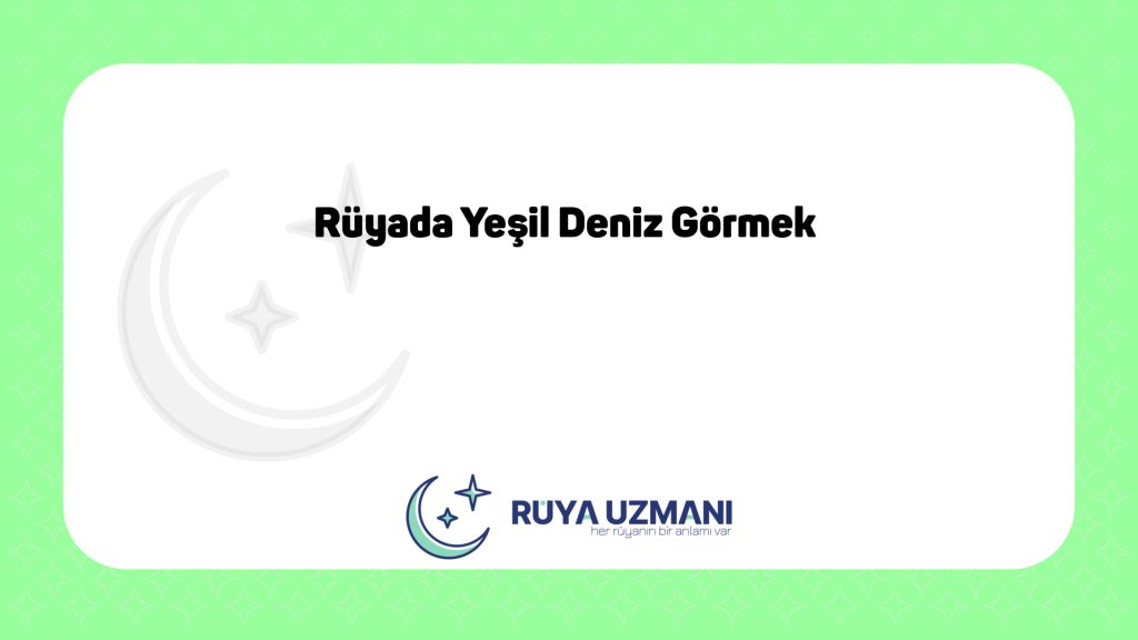 Rüya Uzmanı - Rüyada Yeşil Deniz Görmek - Rüyada Yeşil Deniz Görmek Ne Anlama Gelir?