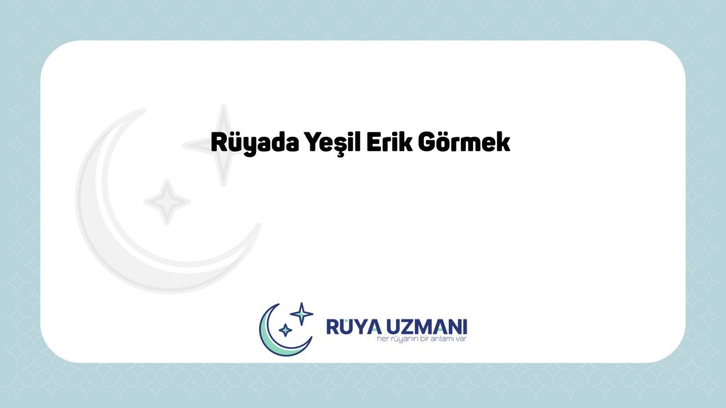 Rüya Uzmanı - Rüyada Yeşil Erik Görmek - Rüyada Yeşil Erik Görmek Ne Anlama Gelir?