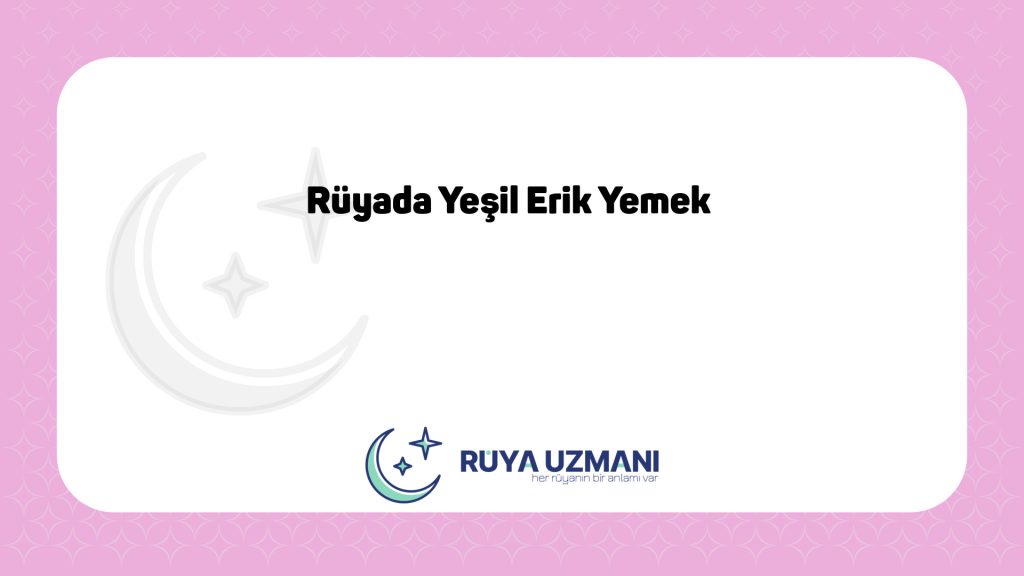 Rüya Uzmanı - Rüyada Yeşil Erik Yemek - Rüyada Yeşil Erik Yemek Ne Anlama Gelir?