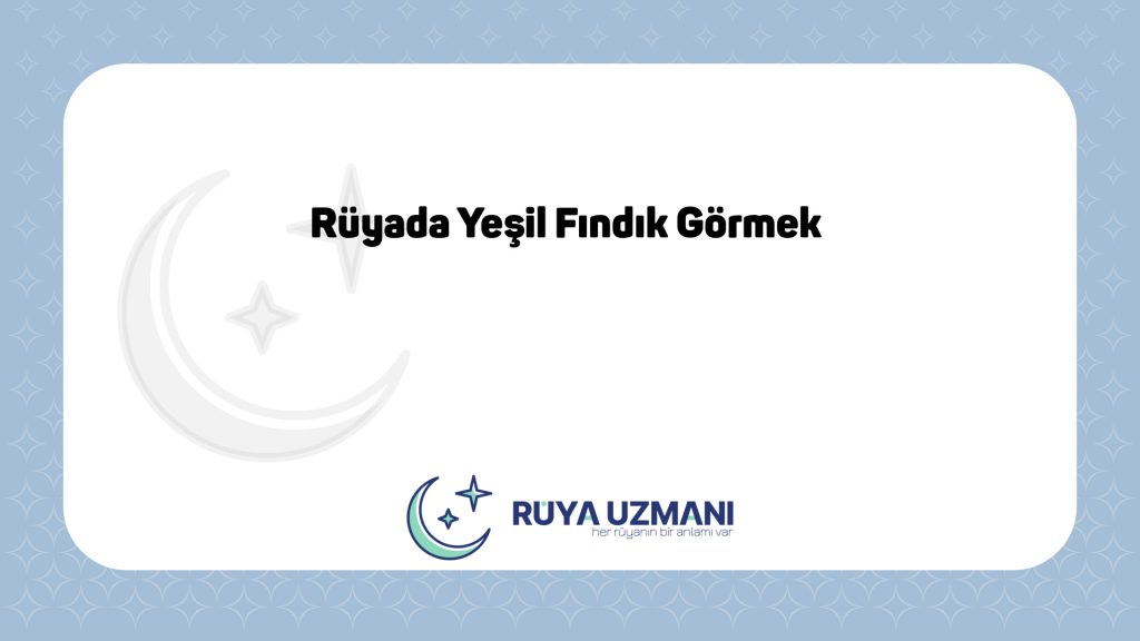 Rüya Uzmanı - Rüyada Yeşil Fındık Görmek - Rüyada Yeşil Fındık Görmek Ne Anlama Gelir?
