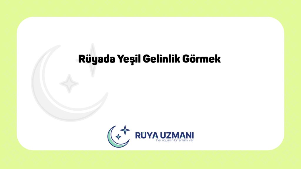 Rüya Uzmanı - Rüyada Yeşil Gelinlik Görmek - Rüyada Yeşil Gelinlik Görmek Ne Anlama Gelir?