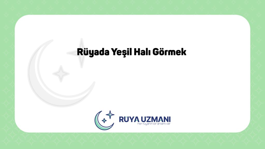 Rüya Uzmanı - Rüyada Yeşil Halı Görmek - Rüyada Yeşil Halı Görmek Ne Anlama Gelir?
