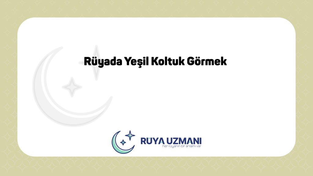 Rüya Uzmanı - Rüyada Yeşil Koltuk Görmek - Rüyada Yeşil Koltuk Görmek Ne Anlama Gelir?