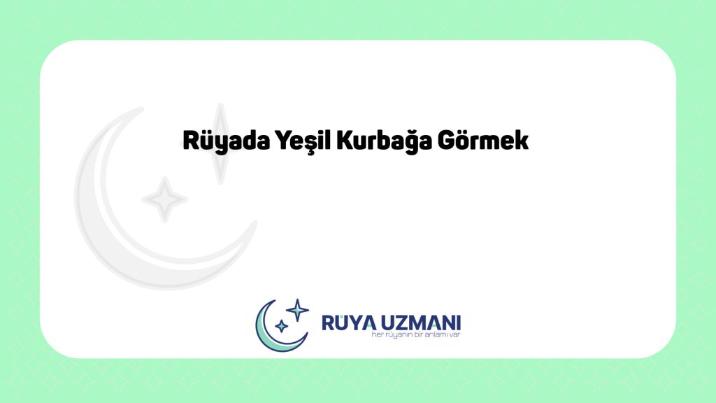 Rüya Uzmanı - Rüyada Yeşil Kurbağa Görmek - Rüyada Yeşil Kurbağa Görmek Ne Anlama Gelir?