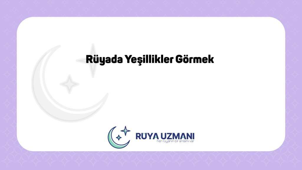 Rüya Uzmanı - Rüyada Yeşillikler Görmek - Rüyada Yeşillikler Görmek Ne Anlama Gelir?