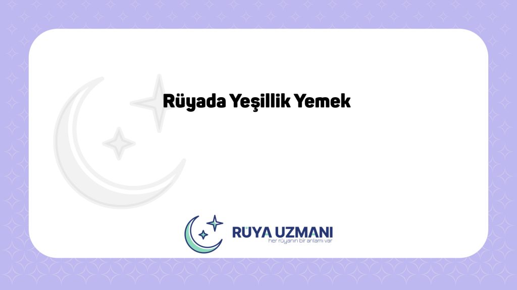 Rüya Uzmanı - Rüyada Yeşillik Yemek - Rüyada Yeşillik Yemek Ne Anlama Gelir?