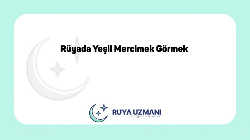 Rüya Uzmanı - Rüyada Yeşil Mercimek Görmek - Rüyada Yeşil Mercimek Görmek Ne Anlama Gelir?