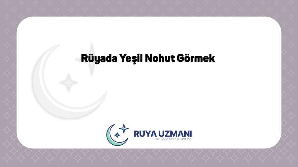 Rüya Uzmanı - Rüyada Yeşil Nohut Görmek - Rüyada Yeşil Nohut Görmek Ne Anlama Gelir?