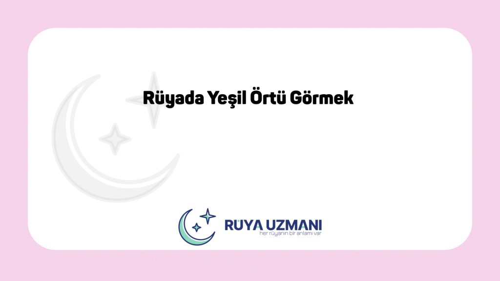 Rüya Uzmanı - Rüyada Yeşil Örtü Görmek - Rüyada Yeşil Örtü Görmek Ne Anlama Gelir?