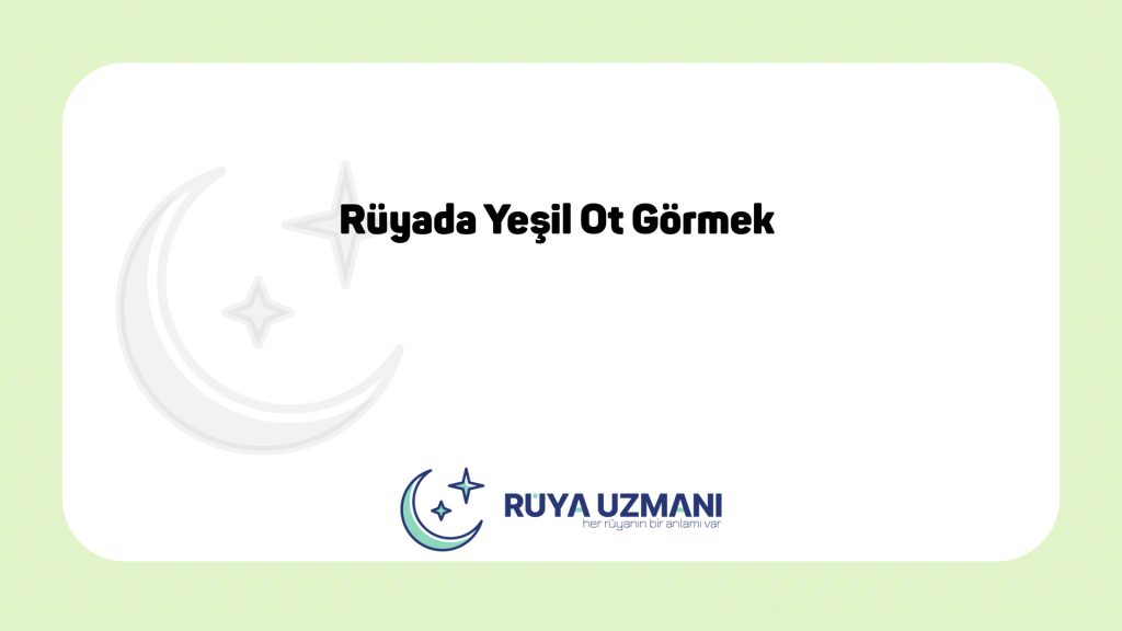 Rüya Uzmanı - Rüyada Yeşil Ot Görmek - Rüyada Yeşil Ot Görmek Ne Anlama Gelir?