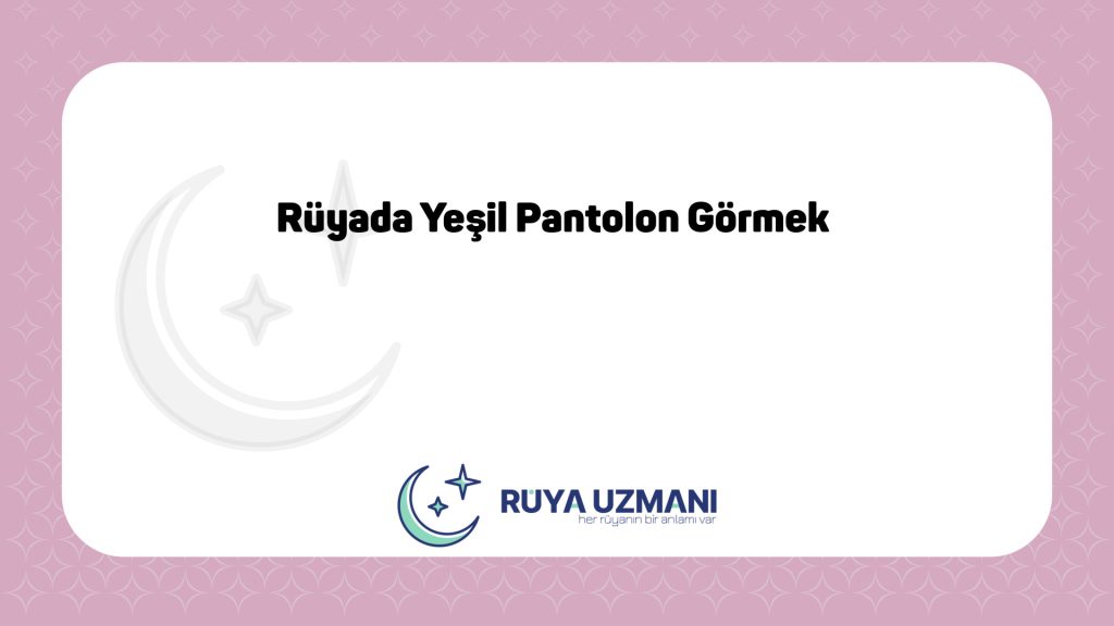 Rüya Uzmanı - Rüyada Yeşil Pantolon Görmek - Rüyada Yeşil Pantolon Görmek Ne Anlama Gelir?