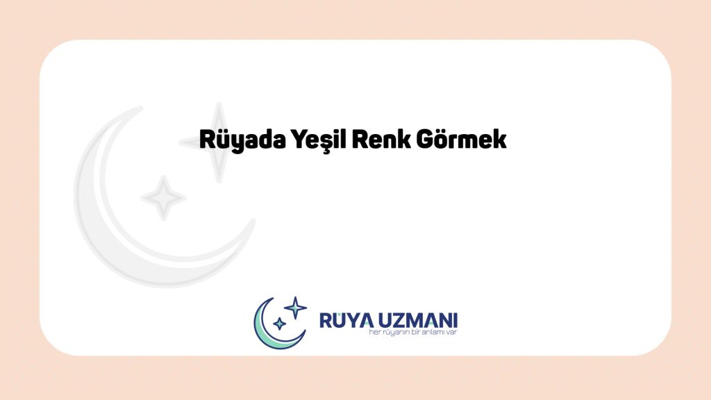 Rüya Uzmanı - Rüyada Yeşil Renk Görmek - Rüyada Yeşil Renk Görmek Ne Anlama Gelir?