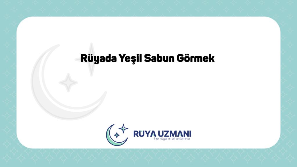 Rüya Uzmanı - Rüyada Yeşil Sabun Görmek - Rüyada Yeşil Sabun Görmek Ne Anlama Gelir?