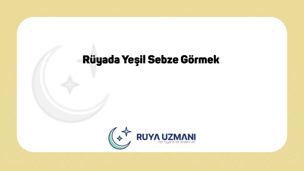 Rüya Uzmanı - Rüyada Yeşil Sebze Görmek - Rüyada Yeşil Sebze Görmek Ne Anlama Gelir?